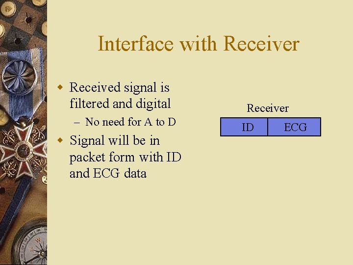 Interface with Receiver w Received signal is filtered and digital – No need for Interface with Receiver w Received signal is filtered and digital – No need for