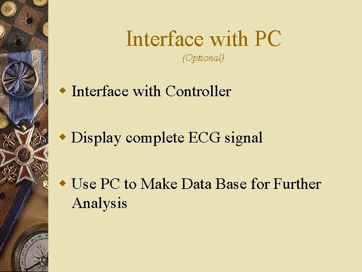 Interface with PC (Optional) w Interface with Controller w Display complete ECG signal w Interface with PC (Optional) w Interface with Controller w Display complete ECG signal w