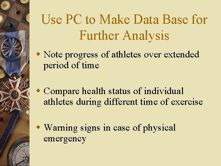 Use PC to Make Data Base for Further Analysis w Note progress of athletes Use PC to Make Data Base for Further Analysis w Note progress of athletes