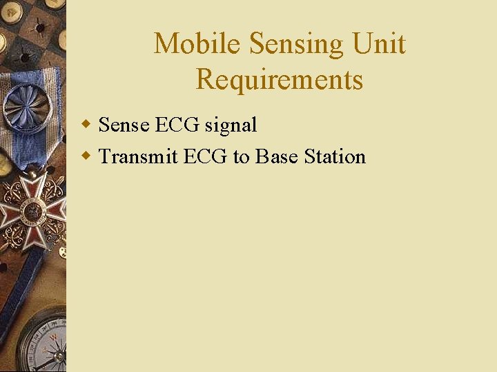 Mobile Sensing Unit Requirements w Sense ECG signal w Transmit ECG to Base Station Mobile Sensing Unit Requirements w Sense ECG signal w Transmit ECG to Base Station