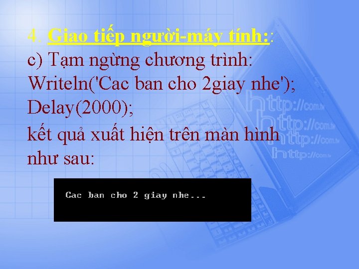 4. Giao tiếp người-máy tính: : c) Tạm ngừng chương trình: Writeln('Cac ban cho