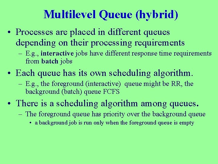 Multilevel Queue (hybrid) • Processes are placed in different queues depending on their processing