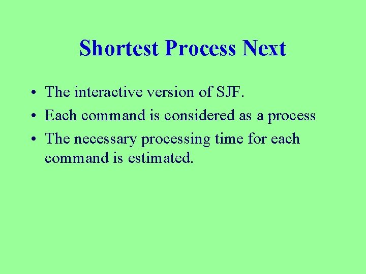 Shortest Process Next • The interactive version of SJF. • Each command is considered
