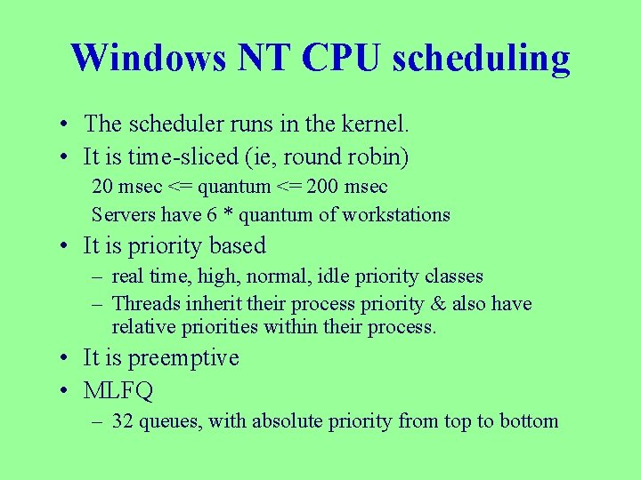 Windows NT CPU scheduling • The scheduler runs in the kernel. • It is