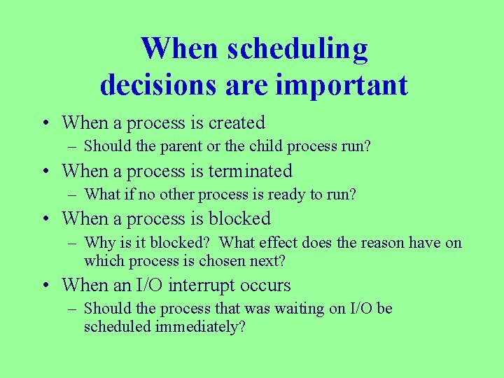 When scheduling decisions are important • When a process is created – Should the