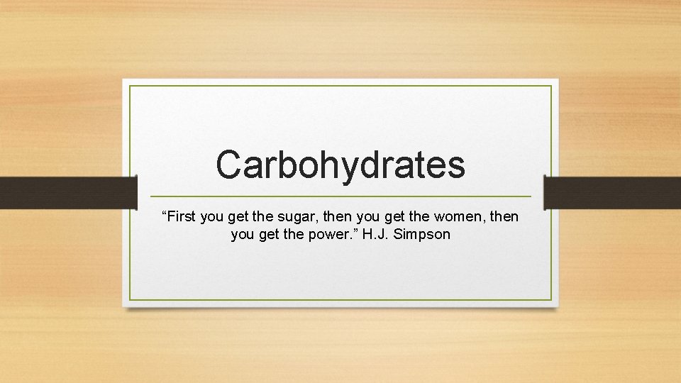 Carbohydrates “First you get the sugar, then you get the women, then you get