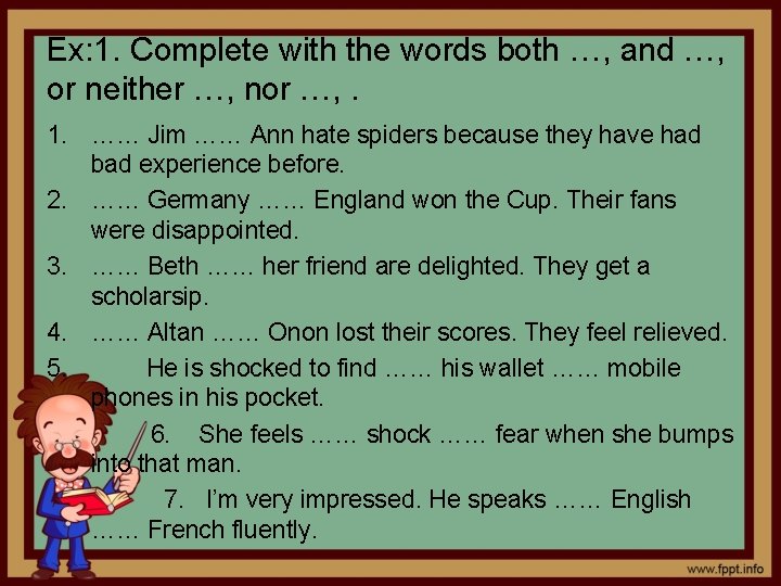 Ex: 1. Complete with the words both …, and …, or neither …, nor