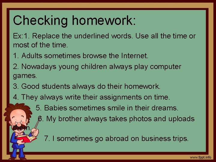 Checking homework: Ex: 1. Replace the underlined words. Use all the time or most