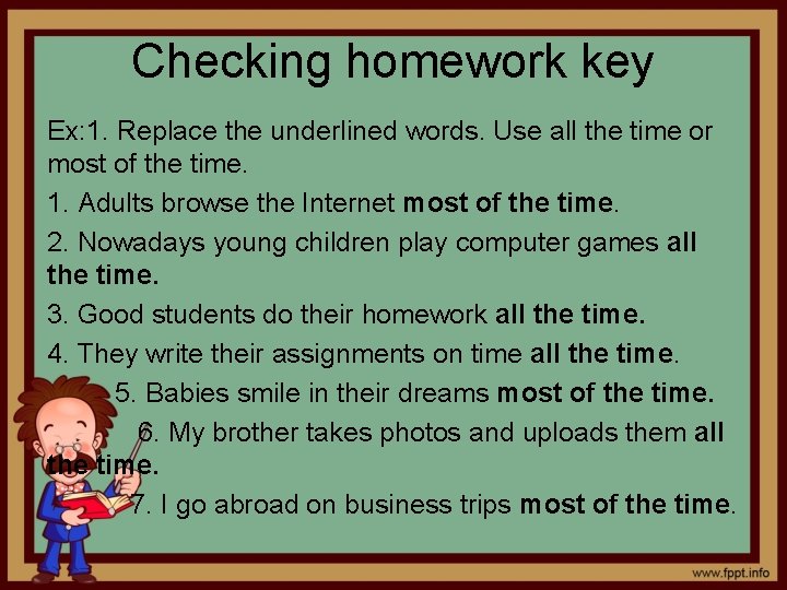 Checking homework key Ex: 1. Replace the underlined words. Use all the time or
