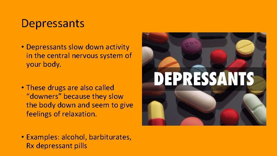 Depressants • Depressants slow down activity in the central nervous system of your body.