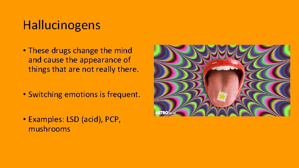 Hallucinogens • These drugs change the mind and cause the appearance of things that
