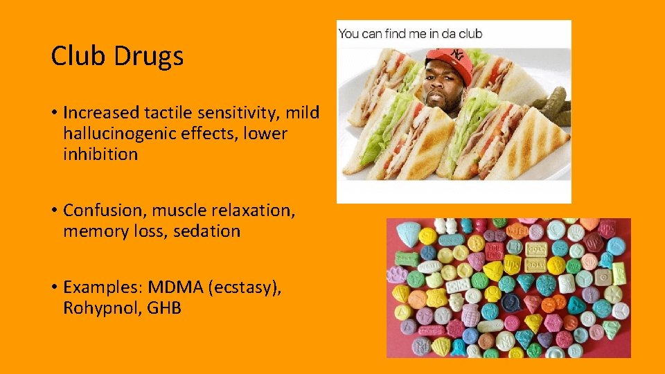 Club Drugs • Increased tactile sensitivity, mild hallucinogenic effects, lower inhibition • Confusion, muscle