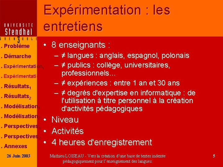 Expérimentation : les entretiens. Problème • 8 enseignants : . Démarche. Expérimentation 1. Expérimentation