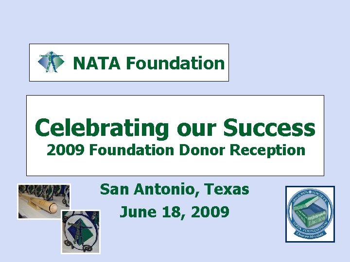 NATA Foundation Celebrating our Success 2009 Foundation Donor Receptionn San Antonio, Texas June 18,