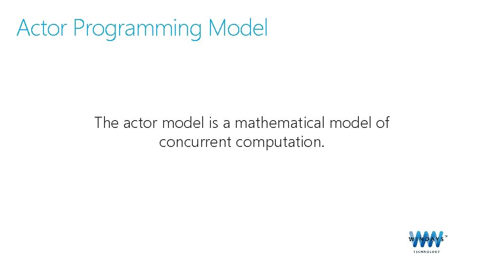 Actor Programming Model The actor model is a mathematical model of concurrent computation. 
