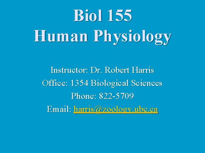 Biol 155 Human Physiology Instructor: Dr. Robert Harris Office: 1354 Biological Sciences Phone: 822