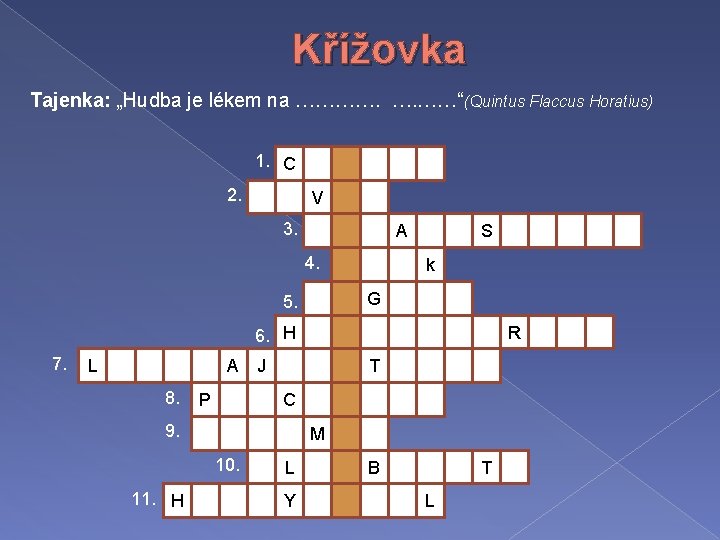 Křížovka Tajenka: „Hudba je lékem na …………. …. ……“(Quintus Flaccus Horatius) 1. C 2.