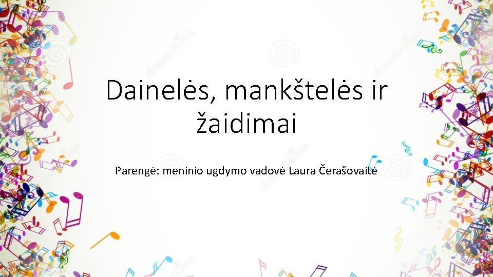 Dainelės, mankštelės ir žaidimai Parengė: meninio ugdymo vadovė Laura Čerašovaitė 