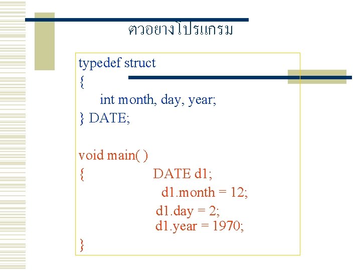 ตวอยางโปรแกรม typedef struct { int month, day, year; } DATE; void main( ) {