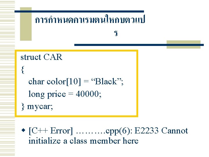 การกำหนดคาเรมตนใหกบตวแป ร struct CAR { char color[10] = “Black”; long price = 40000; }