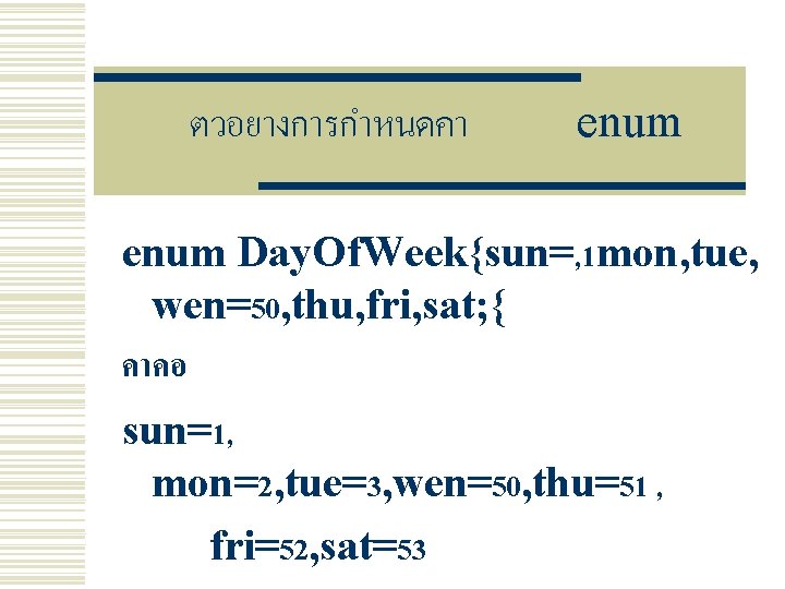 ตวอยางการกำหนดคา enum Day. Of. Week{sun=, 1 mon, tue, wen=50, thu, fri, sat; { คาคอ