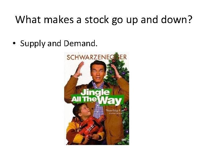 What makes a stock go up and down? • Supply and Demand. 