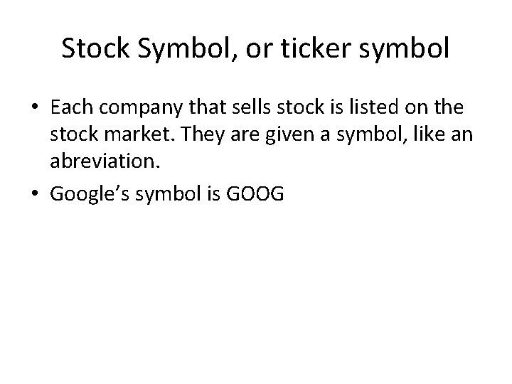 Stock Symbol, or ticker symbol • Each company that sells stock is listed on