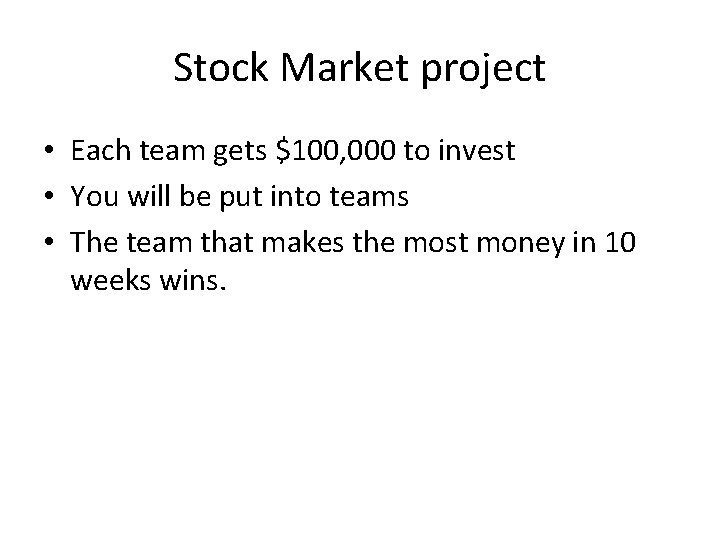 Stock Market project • Each team gets $100, 000 to invest • You will