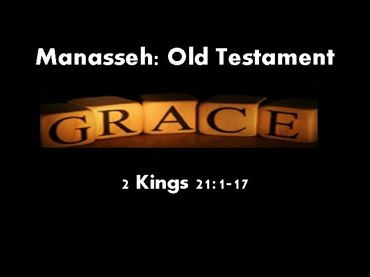 Manasseh: Old Testament 2 Kings 21: 1 -17 