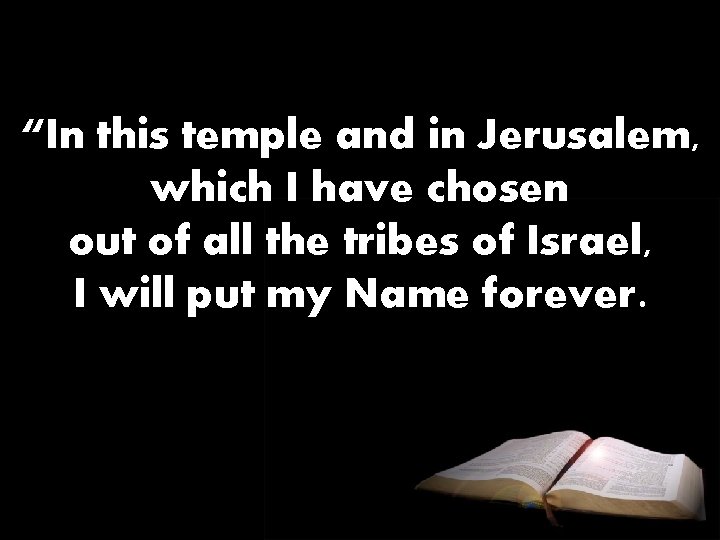 “In this temple and in Jerusalem, which I have chosen out of all the