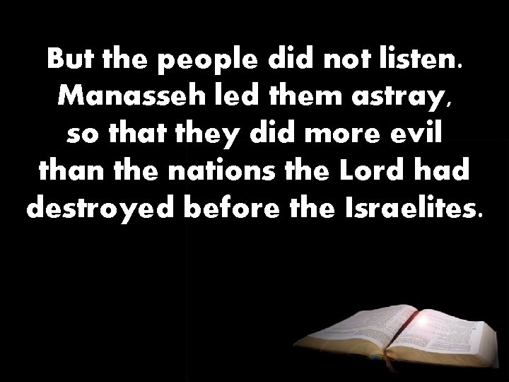 But the people did not listen. Manasseh led them astray, so that they did