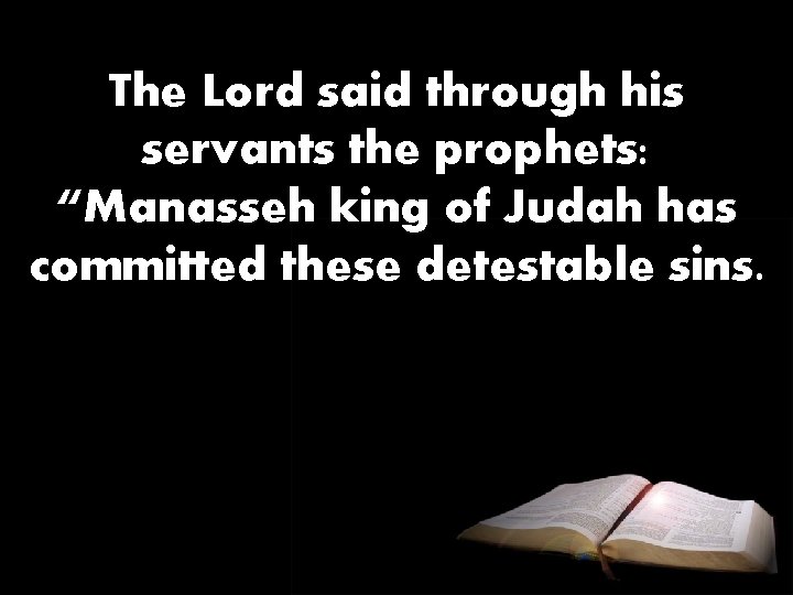 The Lord said through his servants the prophets: “Manasseh king of Judah has committed
