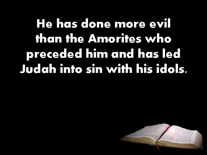 He has done more evil than the Amorites who preceded him and has led