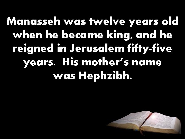 Manasseh was twelve years old when he became king, and he reigned in Jerusalem