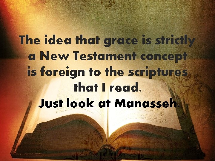 The idea that grace is strictly a New Testament concept is foreign to the