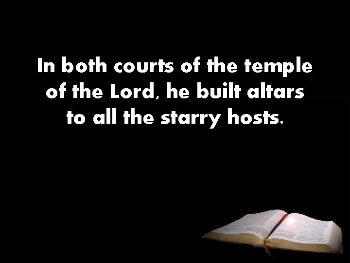 In both courts of the temple of the Lord, he built altars to all