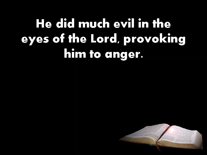 He did much evil in the eyes of the Lord, provoking him to anger.