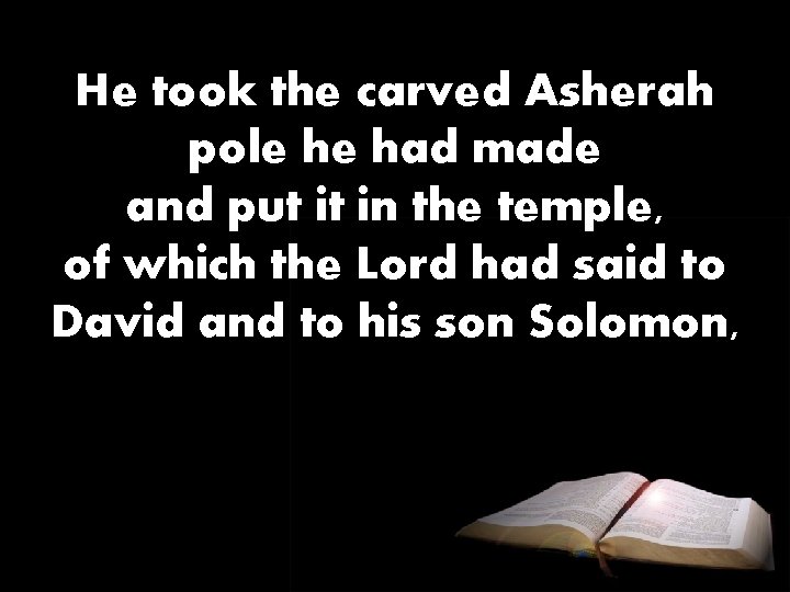 He took the carved Asherah pole he had made and put it in the