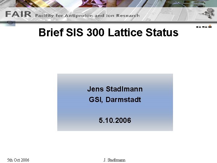 Brief SIS 300 Lattice Status Jens Stadlmann GSI, Darmstadt 5. 10. 2006 5 th