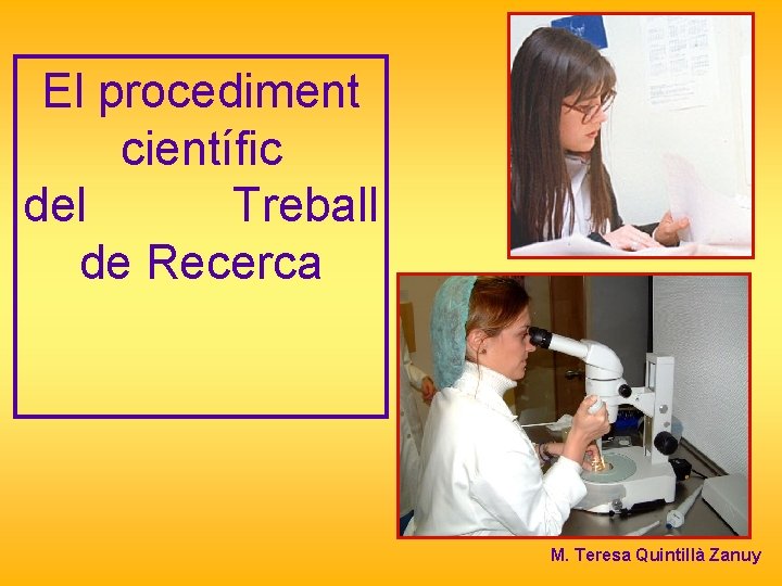 El procediment científic del Treball de Recerca M. Teresa Quintillà Zanuy 