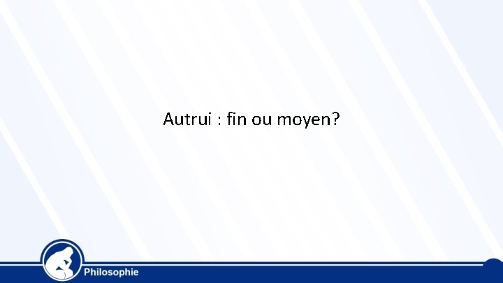 Autrui : fin ou moyen? 