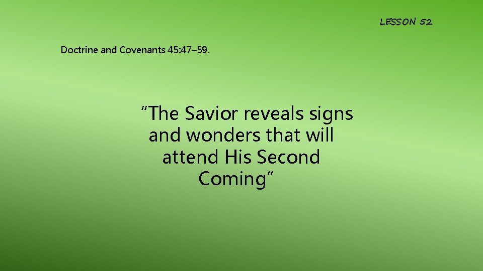 LESSON 52 Doctrine and Covenants 45: 47– 59. “The Savior reveals signs and wonders