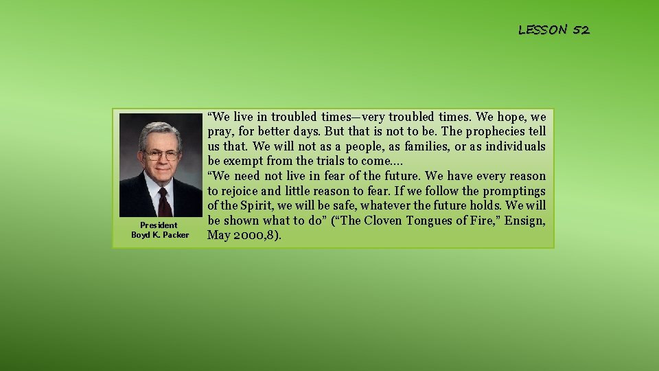 LESSON 52 President Boyd K. Packer “We live in troubled times—very troubled times. We