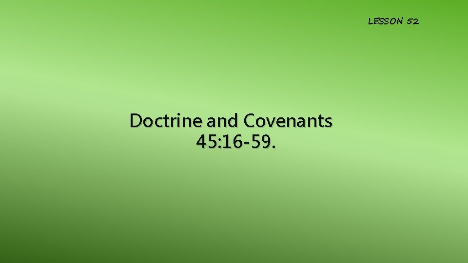 LESSON 52 Doctrine and Covenants 45: 16 -59. 