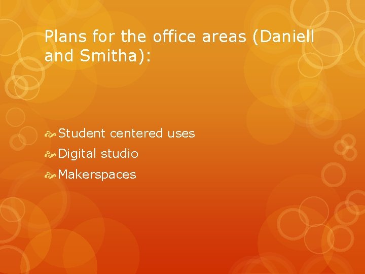 Plans for the office areas (Daniell and Smitha): Student centered uses Digital studio Makerspaces