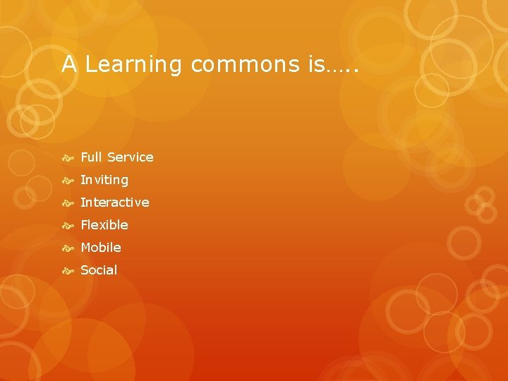 A Learning commons is…. . Full Service Inviting Interactive Flexible Mobile Social 