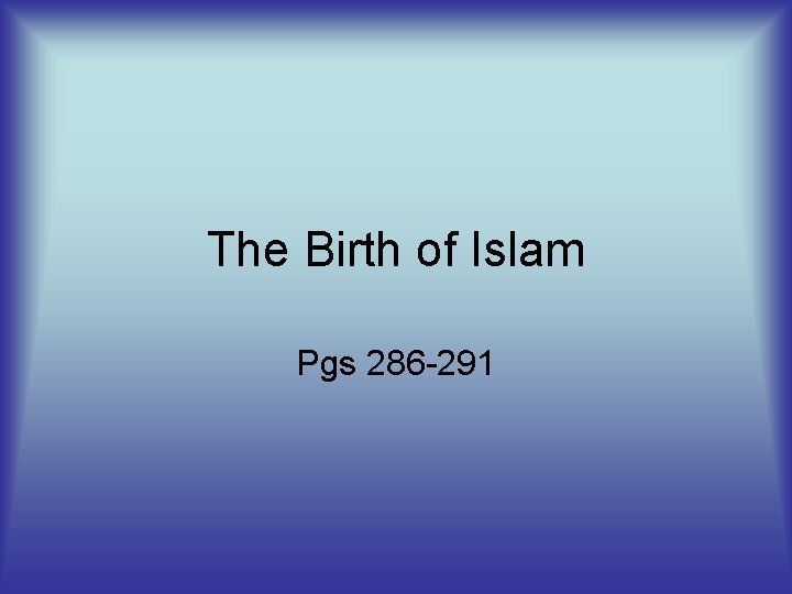 The Birth of Islam Pgs 286 -291 