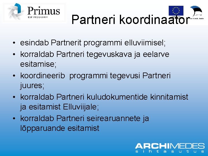 Partneri koordinaator • esindab Partnerit programmi elluviimisel; • korraldab Partneri tegevuskava ja eelarve esitamise;