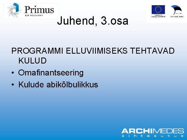 Juhend, 3. osa PROGRAMMI ELLUVIIMISEKS TEHTAVAD KULUD • Omafinantseering • Kulude abikõlbulikkus 