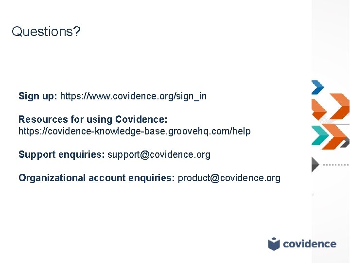 Questions? Sign up: https: //www. covidence. org/sign_in Resources for using Covidence: https: //covidence-knowledge-base. groovehq.